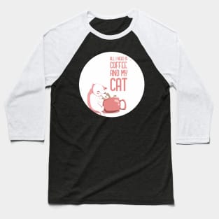 Coffee Is All That I Need And My Cat Baseball T-Shirt